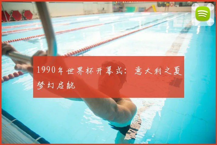 1990年世界杯开幕式：意大利之夏梦幻启航