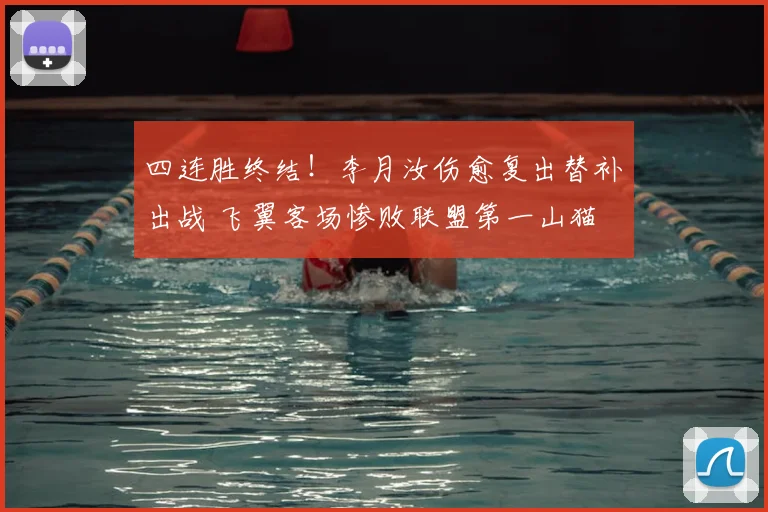 四连胜终结!李月汝伤愈复出替补出战 飞翼客场惨败联盟第一山猫
