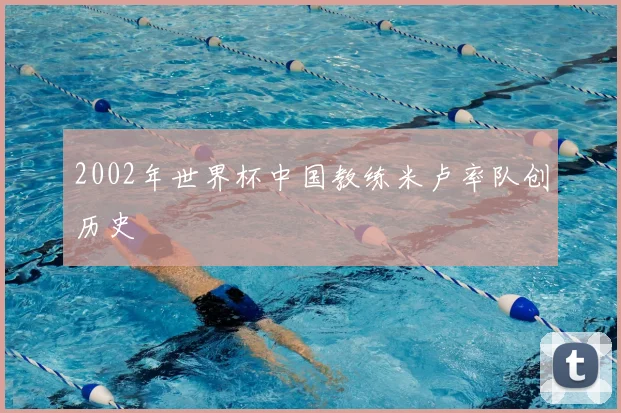 2002年世界杯中国教练米卢率队创历史