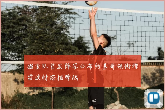 掘金队首发阵容公布约基奇领衔穆雷波特搭档锋线