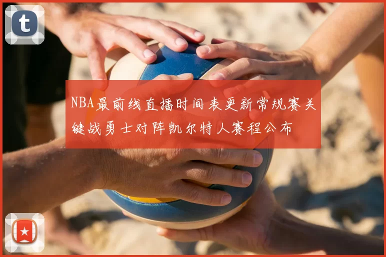 NBA最前线直播时间表更新常规赛关键战勇士对阵凯尔特人赛程公布