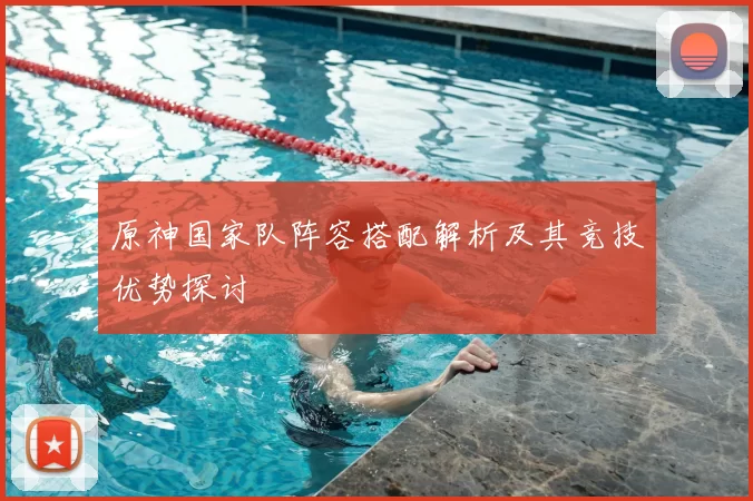 原神国家队阵容搭配解析及其竞技优势探讨