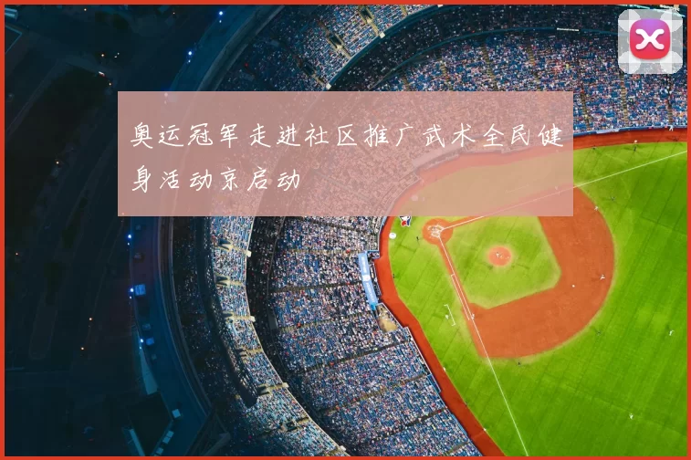 奥运冠军走进社区推广武术全民健身活动京启动