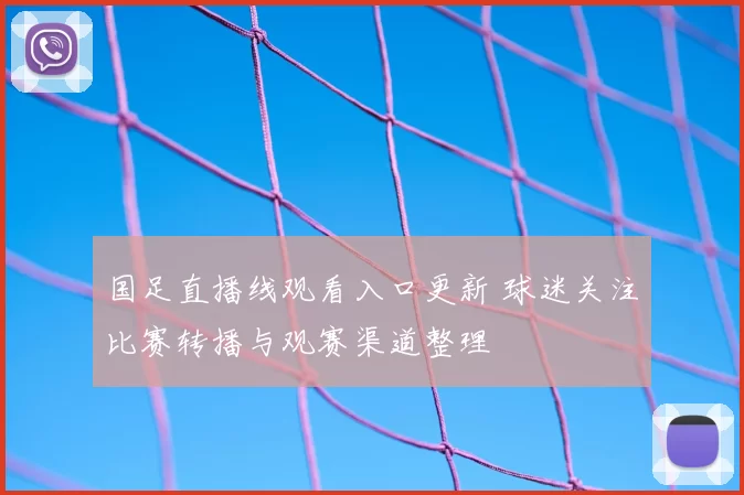 国足直播线观看入口更新 球迷关注比赛转播与观赛渠道整理