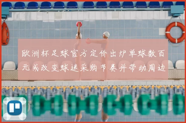 欧洲杯足球官方定价出炉单球数百元或改变球迷采购节奏并带动周边销量