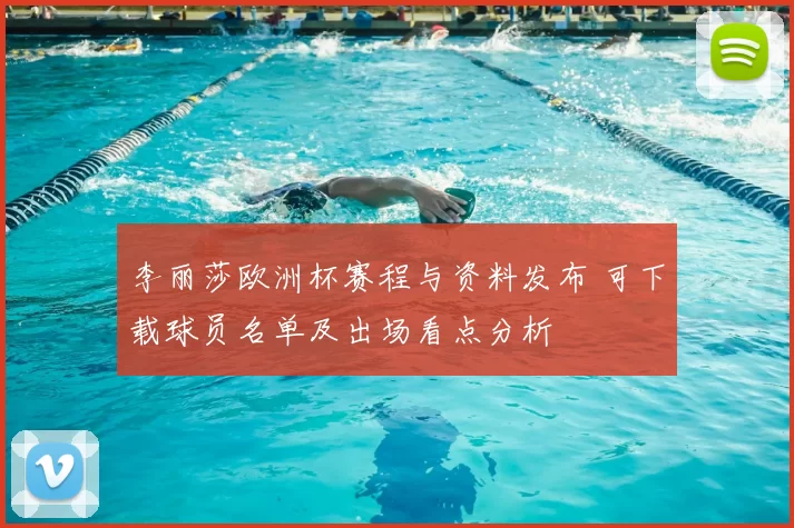 李丽莎欧洲杯赛程与资料发布 可下载球员名单及出场看点分析