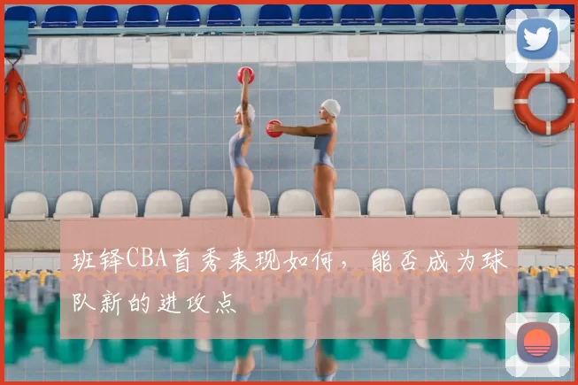 班铎CBA首秀表现如何，能否成为球队新的进攻点